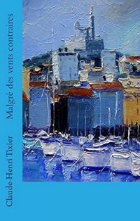 Malgré les vents contraires - Claude-Henri Tixier - E-Book