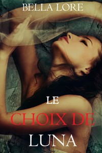 Le Choix de Luna : tome 9 des 9 nouvelles par Bella Lore - Bella Lore - E-Book