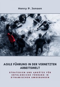Agile Führung in der vernetzten Arbeitswelt - Henry P. Jonsen - E-Book