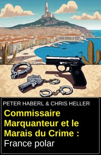 Commissaire Marquanteur et le Marais du Crime : France polar - Peter Haberl - kostenlos E-Book