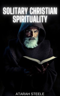 Solitary Christian Spirituality - Atarah Steele - E-Book