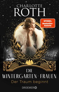 Die Wintergarten-Frauen. Der Traum beginnt - Charlotte Roth - E-Book