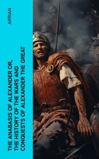 The Anabasis of Alexander or, The History of the Wars and Conquests of Alexander the Great - Arrian - E-Book