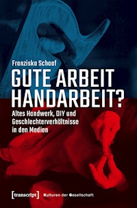 Gute Arbeit Handarbeit? - Franziska Schaaf - kostenlos E-Book