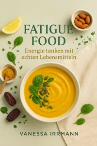 Fatigue Food – Energie tanken mit echten Lebensmitteln - Vanessa Irrmann - E-Book