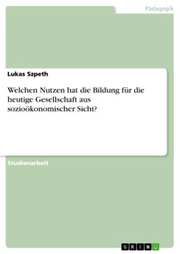 Welchen Nutzen hat die Bildung für die heutige Gesellschaft aus sozioökonomischer Sicht? - Lukas Szpeth - E-Book