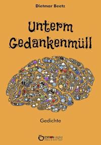Unterm Gedankenmüll - Dietmar Beetz - E-Book
