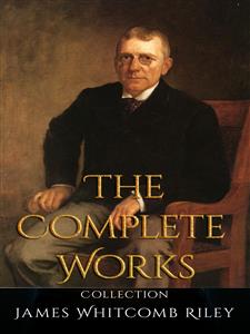James Whitcomb Riley: The Complete Works - James Whitcomb Riley - E-Book