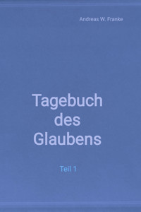 Tagebuch des Glaubens - Andreas W. Franke - kostenlos E-Book