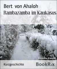 Rambazamba im Kaukasus - Bert von Ahaloh - kostenlos E-Book