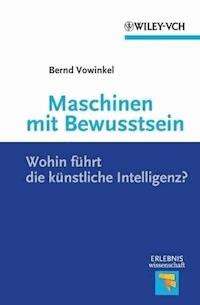 Maschinen mit Bewusstsein - Wohin führt die künstliche Intelligenz? - Bernd Vowinkel - E-Book
