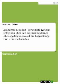 Veränderte Kindheit - veränderte Kinder? Diskussion über den Einfluss moderner Lebensbedingungen auf die Entwicklung von Heranwachsenden - Marcus Lübben - E-Book