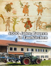 4000 Jahre Bauern in Taufkirchen - Dietrich Grund - E-Book