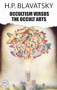 Occultism Versus The Occult Arts - H. P. Blavatsky - E-Book