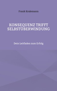 Konsequenz trifft Selbstüberwindung - Frank Kralemann - E-Book