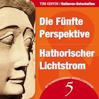 Die Fünfte Perspektive & Hathorischer Lichtstrom - Tom Kenyon - Hörbuch