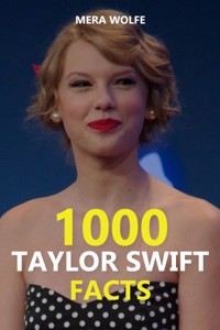 1000 Taylor Swift Facts - Mera Wolfe - E-Book