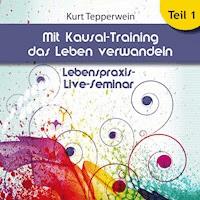 Lebenspraxis-Live-Seminar: Mit Kausal -Training das Leben verwandeln - Teil 1 -  - Hörbuch