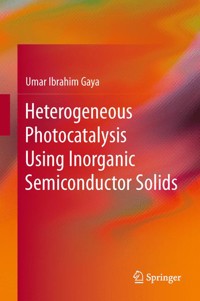 Heterogeneous Photocatalysis Using Inorganic Semiconductor Solids - Umar Ibrahim Gaya - E-Book
