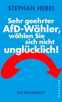 Sehr geehrter AfD-Wähler, wählen Sie sich nicht unglücklich! - Stephan Hebel - E-Book