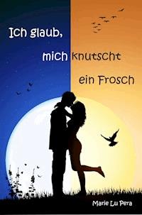 Ich glaub, mich knutscht ein Frosch - Marie Lu Pera - E-Book