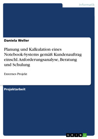 Planung und Kalkulation eines Notebook-Systems gemäß Kundenauftrag einschl. Anforderungsanalyse, Beratung und Schulung - Daniela Weller - E-Book