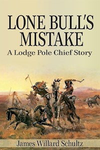 Lone Bull's Mistake: A Lodge Pole Chief Story - James Willard Schultz - E-Book
