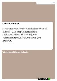 Menschenrechte und Grundfreiheiten in Europa - Zur begründungslosen Nichtannahme / Ablehnung von Verfassungsbeschwerden nach § 93 BVerfGG - Richard Albrecht - E-Book