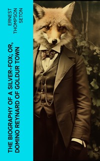 The Biography of a Silver-Fox; or, Domino Reynard of Goldur Town - Ernest Thompson Seton - E-Book