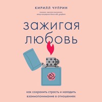Зажигая любовь. Как сохранить страсть и наладить взаимопонимание в отношениях - Кирилл Чуприн - Hörbuch