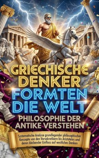 Griechische Denker formten die Welt: Philosophie der Antike verstehen - David Schmitz - E-Book