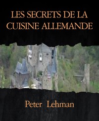 LES SECRETS DE LA CUISINE ALLEMANDE - Peter Lehman - kostenlos E-Book