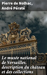 Le musée national de Versailles, description du château et des collections - Pierre de Nolhac - E-Book