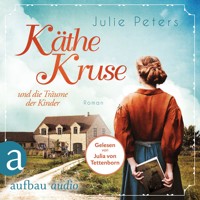 Käthe Kruse und die Träume der Kinder - Die Puppen-Saga, Band 1 (Ungekürzt) - Julie Peters - Hörbuch