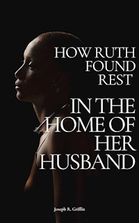 How Ruth Found Rest in The Home of Her Husband - Joseph R. Griffin - E-Book