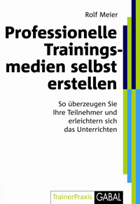 Professionelle Trainingsmedien selbst erstellen - Rolf Meier - E-Book
