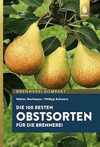 Die 100 besten Obstsorten für die Brennerei - Walter Hartmann - E-Book