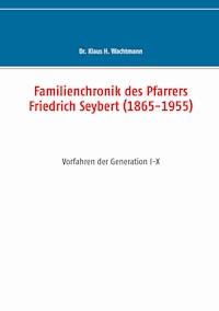 Familienchronik des Pfarrers Friedrich Seybert (1865-1955) - Klaus Wachtmann - E-Book