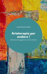 Arteterapia per andare ! 100 esercizi ingegnosi per menti creative - VALENTIN DUCANE - E-Book