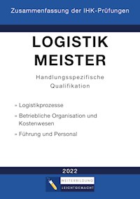 Logistikmeister Handlungsspezifische Qualifikation - Zusammenfassung der IHK-Prüfungen (E-Book) - Weiterbildung Leichtgemacht - E-Book