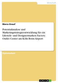 Potentialanalyse und Marketingstrategieentwicklung für ein Lifestyle- und Designermarken Factory Outlet Center am Köln Bonn Airport - Marco Knauf - E-Book