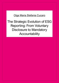 The Strategic Evolution of ESG Reporting: From Voluntary Disclosure to Mandatory Accountability - Olga Maria Stefania Cucaro - E-Book