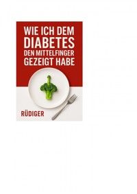 Wie ich dem Diabetes den Mittelfinger gezeigt habe - Rüdiger Pohl - E-Book