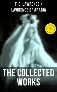 The Collected Works of T. E. Lawrence (Lawrence of Arabia) - T.E. Lawrence - E-Book