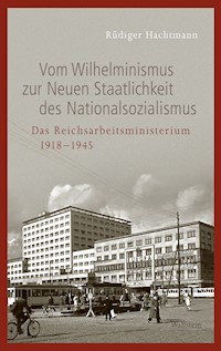 Vom Wilhelminismus zur Neuen Staatlichkeit des Nationalsozialismus - Rüdiger Hachtmann - E-Book