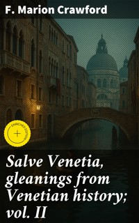 Salve Venetia, gleanings from Venetian history; vol. II - F. Marion Crawford - E-Book
