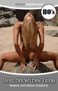 Insel der wilden Triebe - Heinz Gymnich - E-Book