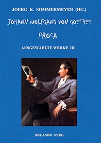 Johann Wolfgang von Goethes Prosa. Ausgewählte Werke III - Johann Wolfgang von Goethe - E-Book
