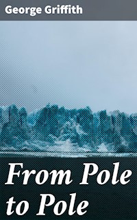 From Pole to Pole - George Griffith - E-Book