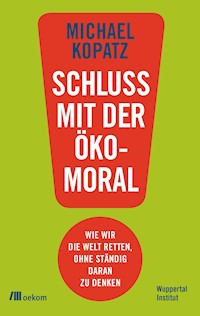 Schluss mit der Ökomoral! - Michael Kopatz - kostenlos E-Book